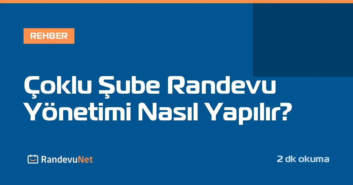 Çoklu Şube Randevu Yönetimi Nasıl Yapılır?