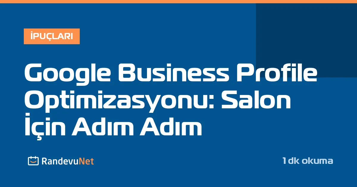 Google Business Profile Optimizasyonu: Salon İçin Adım Adım