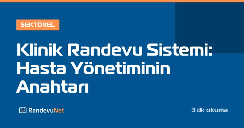 Klinik Randevu Sistemi: Hasta Yönetiminin Anahtarı