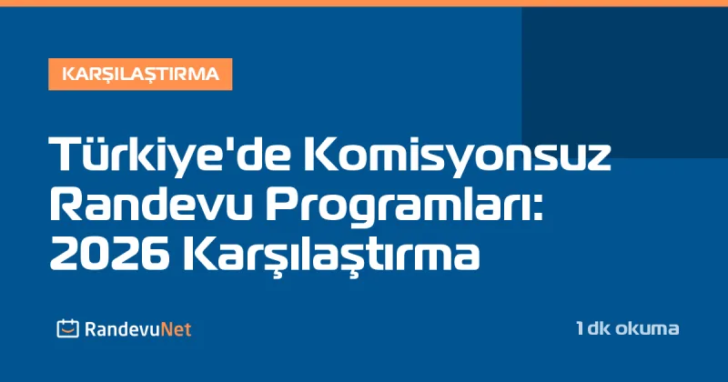 Türkiye'de Komisyonsuz Randevu Programları: 2026 Karşılaştırma