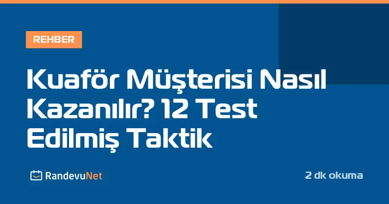 Kuaför Müşterisi Nasıl Kazanılır? 12 Test Edilmiş Taktik