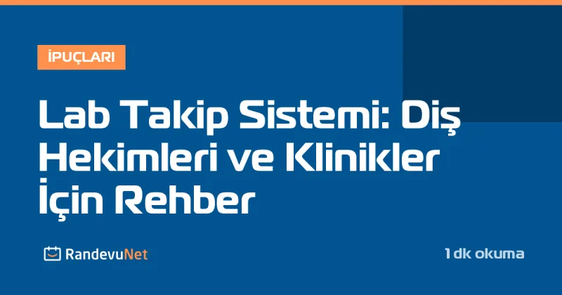 Lab Takip Sistemi: Diş Hekimleri ve Klinikler İçin Rehber