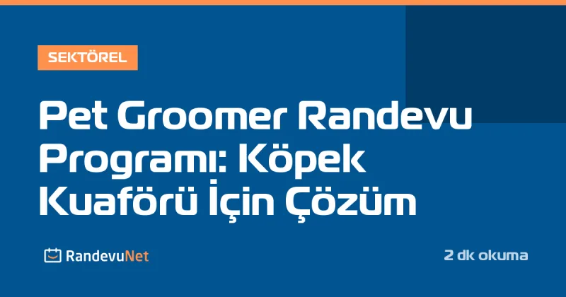 Pet Groomer Randevu Programı: Köpek Kuaförü İçin Çözüm