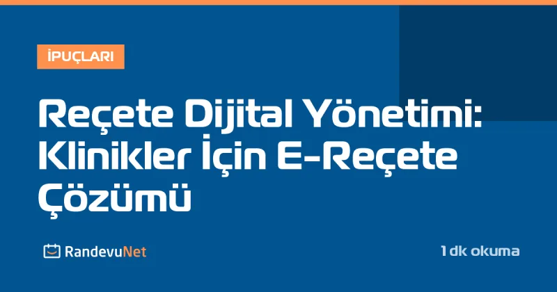 Reçete Dijital Yönetimi: Klinikler İçin E-Reçete Çözümü