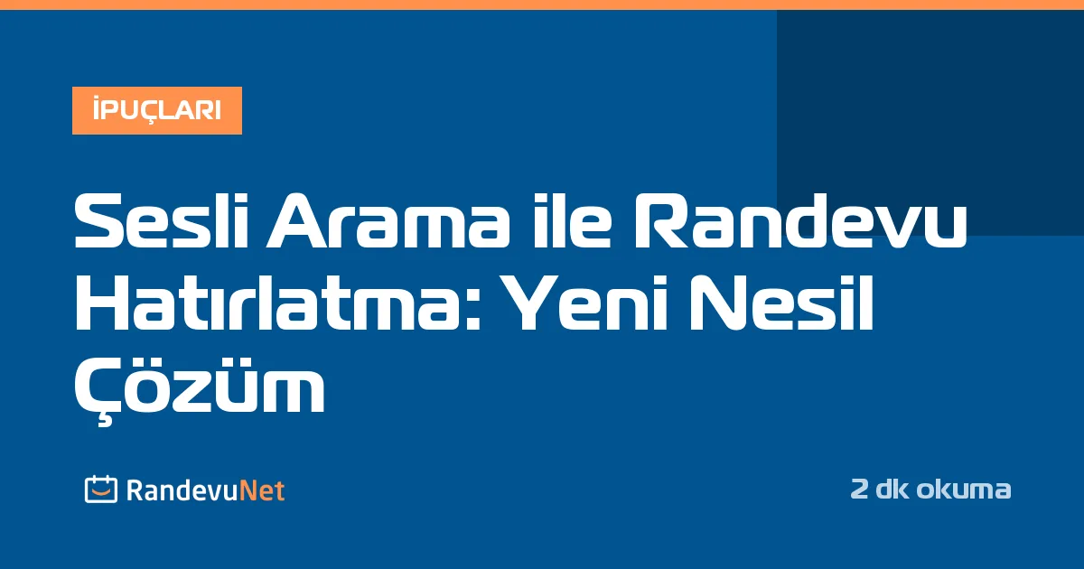 Sesli Arama ile Randevu Hatırlatma: Yeni Nesil Çözüm