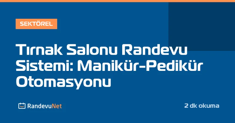 Tırnak Salonu Randevu Sistemi: Manikür-Pedikür Otomasyonu