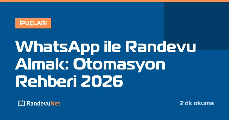 WhatsApp ile Randevu Almak: Otomasyon Rehberi 2026
