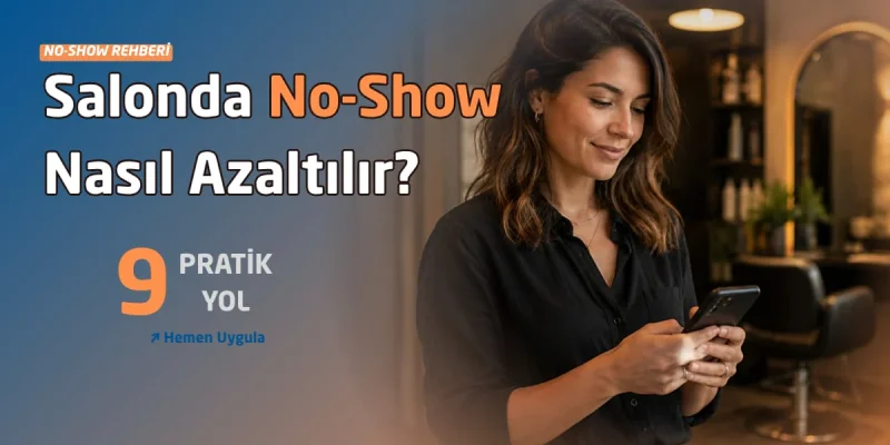 Salonda No-Show (Gelmeyen Müşteri) Nasıl Azaltılır? 9 Pratik Yol